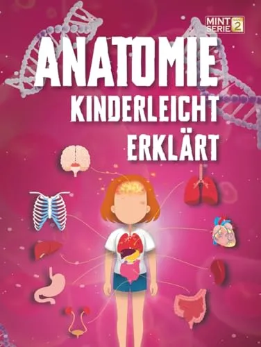 Anatomie Kinderleicht Erklärt: Das komplette STEM-Handbuch zum menschlichen Körper für Kinder 8–12 – spannende Fakten, Diagramme und klare Erklärungen ... schlaue Kids – Kinderleicht erklärt, Band 2)