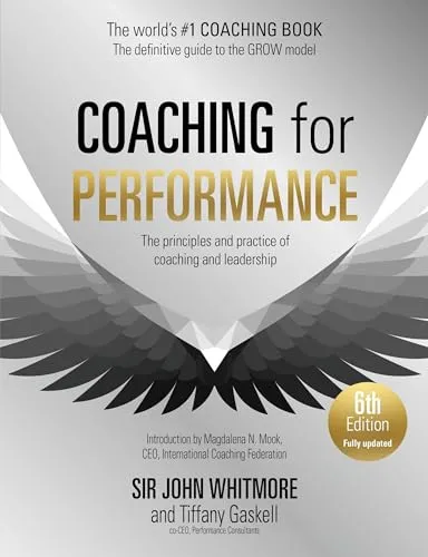 Coaching for Performance, 6th Edition: Das umfassende Coaching- und Leadership-Handbuch - Consulting mit den neuesten Methoden und Prinzipien für effektives Coaching und Leadership, vollständig überarbeitet für 2024.