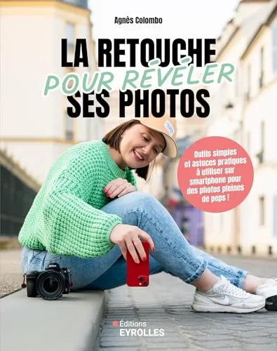 La retouche pour révéler ses photos: Outils simples et astuces pratiques pour des photos pleines de peps !