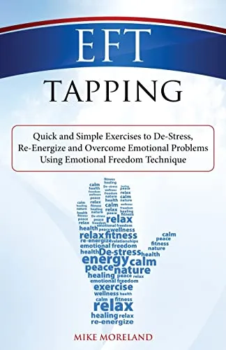 EFT Tapping: Quick and Simple Exercises to De-Stress, Re-Energize and Overcome Emotional Problems Using Emotional Freedom Technique