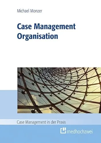 Case Management Organisation: Case Management in der Praxis - Medizin - Optimieren Sie Ihre Patientenversorgung mit bewährten Methoden und Strategien für effektives Case Management.
