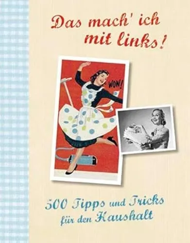 Das mach' ich mit links!: 500 Tipps und Tricks für den Haushalt