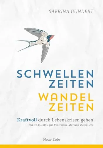 Schwellenzeiten – Wandelzeiten: Ratgeber für Lebenskrisen - Stressbewältigung durch Vertrauen, Mut und Zuversicht – Ihr Begleiter für kraftvolle Veränderungen in schwierigen Zeiten.
