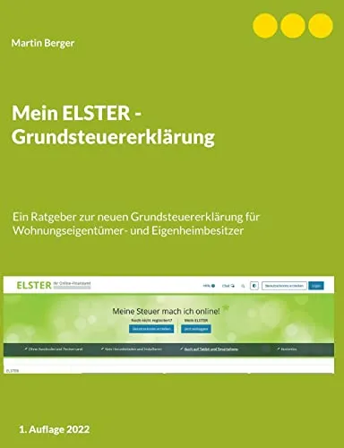Mein ELSTER - Grundsteuererklärung: Ein Ratgeber zur neuen Grundsteuererklärung für Wohnungseigentümer- und Eigenheimbesitzer