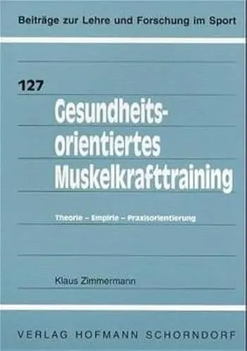 Gesundheitsorientiertes Muskelkrafttraining: Theorie - Empirie - Praxisorientierung (Beiträge zur Lehre und Forschung im Sport)