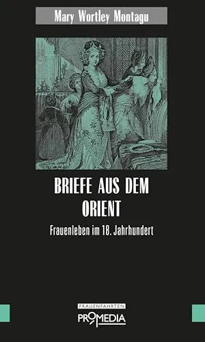 Briefe aus dem Orient: Frauenleben im 18. Jahrhundert - Unterhaltungsliteratur, authentische Einblicke in das Leben von Frauen im 18. Jahrhundert durch persönliche Briefe und Erlebnisse.