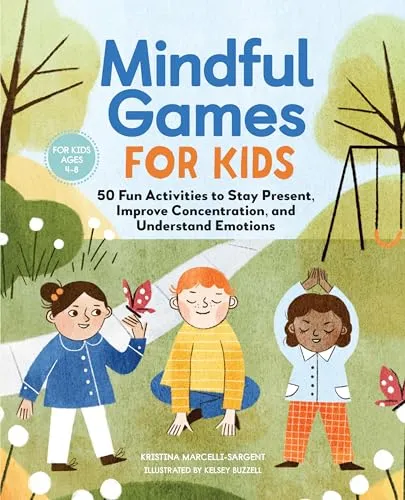 Mindful Games for Kids: 50 Fun Activities to Stay Present, Improve Concentration, and Understand Emotions