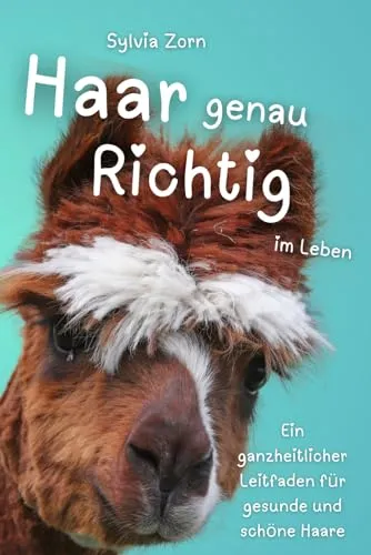 Haargenau richtig im Leben: Ein ganzheitlicher Leitfaden für gesunde und schöne Haare