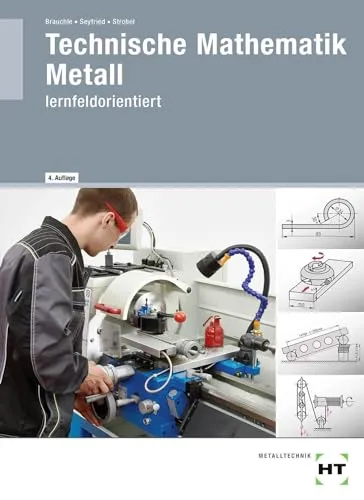 Technische Mathematik Metall: lernfeldorientiert - Lehrbuch für Handwerksberufe, praxisnahe Mathematik für Metallberufe, ideal zur Vorbereitung auf Prüfungen und zur Vertiefung von Fachkenntnissen.