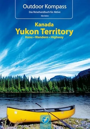 OUTDOOR KOMPASS Yukon Territory: Die 20 schönsten Kanu- und Trekkingtouren
