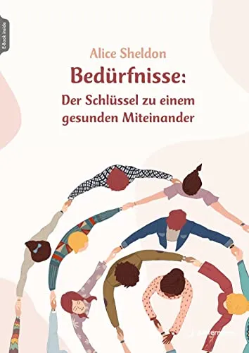 Bedürfnisse: Der Schlüssel zu einem gesunden Miteinander - E-Book - Medizin - Entdecken Sie, wie die Erfüllung von Bedürfnissen zu einem harmonischen Miteinander führt. Ideal für alle, die ihre zwischenmenschlichen Beziehungen verbessern möchten.