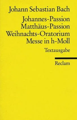 Matthäus-Passion. Johannes-Passion. Weihnachtsoratorium. h-Moll-Messe (Reclams Universal-Bibliothek)