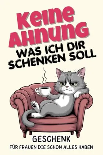 Keine Ahnung was ich dir schenken soll: Geschenk für Frauen die schon alles haben