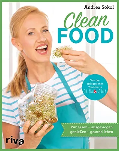 Clean Food: Pur essen – ausgewogen genießen