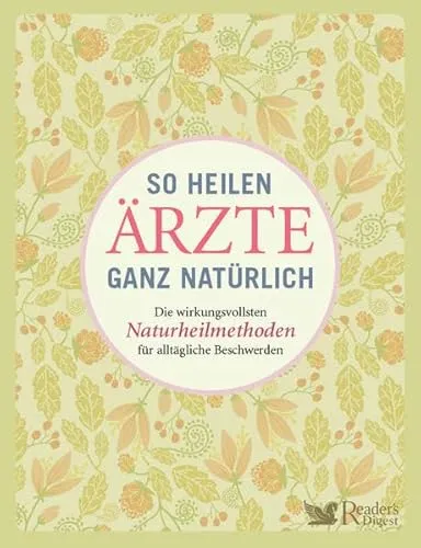 So heilen Ärzte ganz natürlich: Die wirkungsvollsten Naturheilmethoden für alltägliche Beschwerden