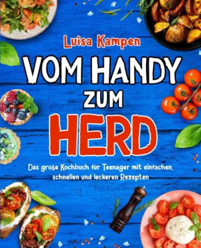 Vom Handy zum Herd: Das große Kochbuch für Teenager