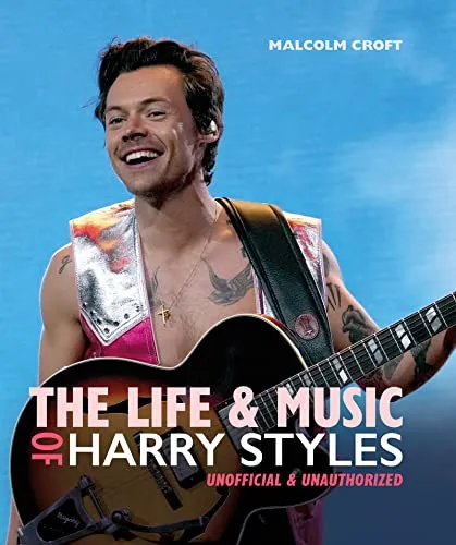 The Life and Music of Harry Styles: Unofficial & Unauthorized