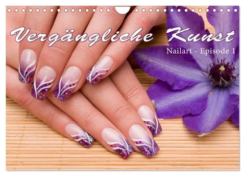 Vergängliche Kunst - Nailart Episode 1 (Wandkalender 2026) - Hochwertiger Wandkalender mit 12 einzigartigen Nageldesign-Motiven, ideal als Geschenk und für ein stilvolles Ambiente. Made in Germany, umweltbewusst produziert.