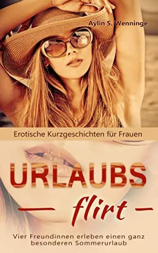 Erotische Kurzgeschichten für Frauen URLAUBSFLIRT: Vier Freundinnen erleben einen ganz besonderen Sommerurlaub