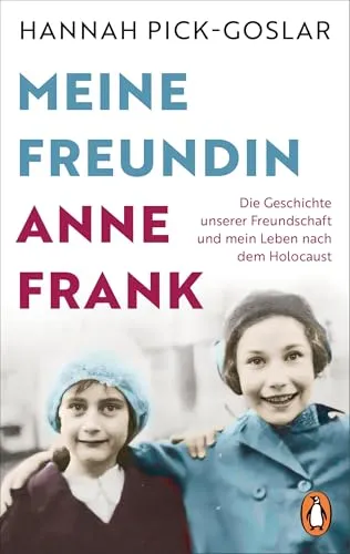 Meine Freundin Anne Frank: Die Geschichte unserer Freundschaft und mein Leben nach dem Holocaust