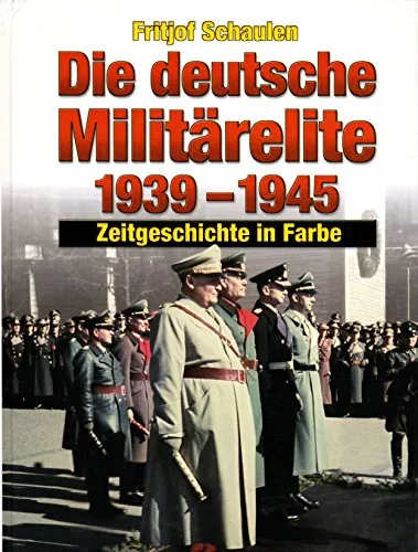 Produktbild Die deutsche Militärelite 1939-1945: Zeitgeschichte in Farbe