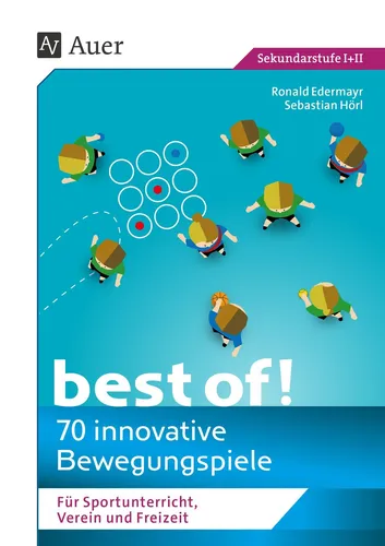 Best of - 70 innovative Bewegungsspiele - Innovative Bewegungsspiele für Sportunterricht und Freizeit, leicht umsetzbar und für jeden Anlass geeignet. Bringen Sie frischen Wind in den Unterricht!
