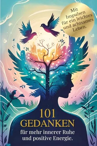 Gedanken für mehr innere Ruhe und positive Energie: Wie du Grübeln stoppst, Stress loslässt und Gelassenheit in deinen Alltag bringst. 101