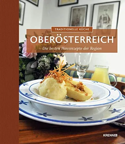 Traditionelle Küche Oberösterreich: Die besten Hausrezepte der Region (Traditionelle Küche: Die besten Hausrezepte der Region)