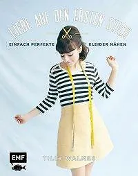 Liebe auf den ersten Stich: Einfach perfekte Kleider nähen