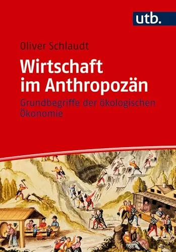 Wirtschaft im Anthropozän: Grundbegriffe der ökologischen Ökonomie - Allgemeine Studienratgeber für ein nachhaltiges Wirtschaften im Anthropozän, vermittelt grundlegende Konzepte der ökologischen Ökonomie.