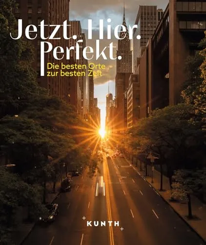 KUNTH Bildband Jetzt. Hier. Perfekt.: Die besten Orte zur besten Zeit - Fotografie-Bildband mit atemberaubenden Bildern der schönsten Orte zur besten Zeit, ideal für Reisende und Fotografie-Enthusiasten.