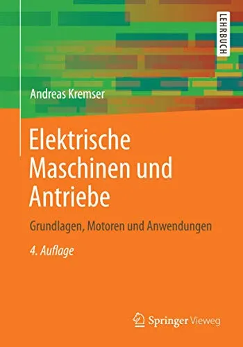 Elektrische Maschinen und Antriebe: Grundlagen, Motoren und Anwendungen