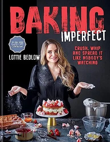 Baking Imperfect: Crush, Whip and Spread It Like Nobody’s Watching