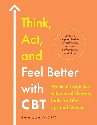 Think, Act, and Feel Better With Cbt: Practical Cognitive Behavioral Therapy Tools for Life's Ups and Downs