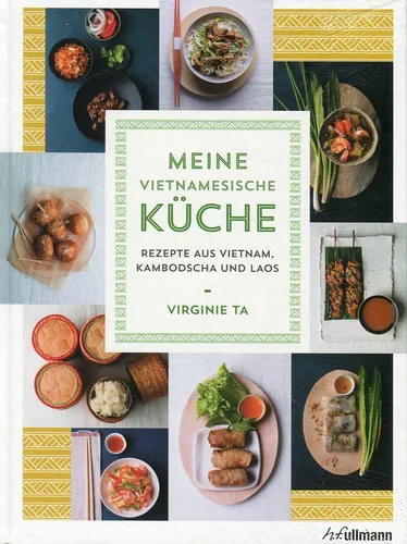 Meine vietnamesische Küche: Rezepte aus Vietnam, Kambodscha und Laos