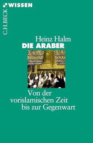 Die Araber: Von der vorislamischen Zeit bis zur Gegenwart (C.H.BECK Wissen)