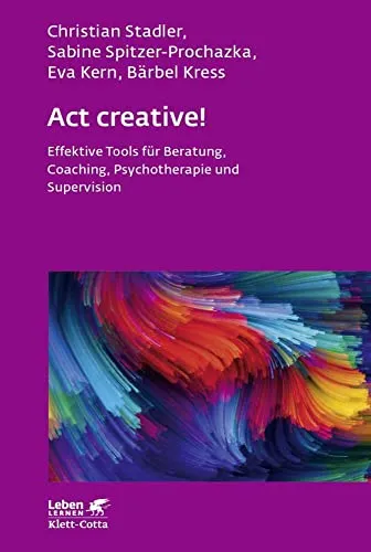 Act creative! (Leben Lernen, Bd. 281): Effektive Tools für Beratung und Coaching - Medizin: Innovative Methoden zur Förderung von Kreativität in Beratung, Coaching und Psychotherapie.