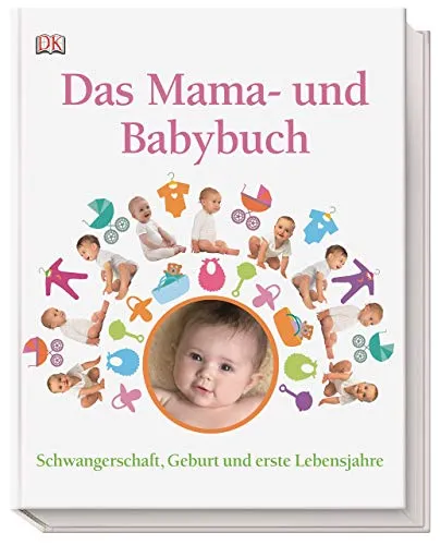 Das Mama- und Babybuch: Schwangerschaft, Geburt und erste Lebensjahre