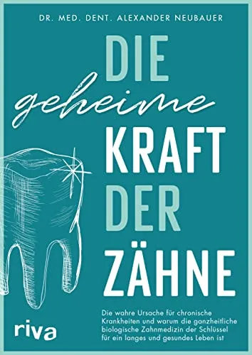 Die geheime Kraft der Zähne: Schlüssel zu Gesundheit - Zahnmedizin - Entdecken Sie die ganzheitliche biologische Zahnmedizin als Weg zu einem langen, gesunden Leben und zur Bekämpfung chronischer Krankheiten.