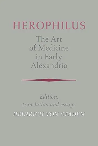 Herophilus: Art Medicine Alexandria: Edition, Translation and Essays: The Art of Medicine in Early Alexandria: Edition, Translation and Essays