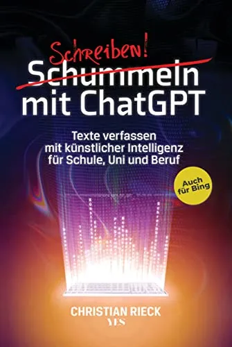Schummeln mit ChatGPT: Texte verfassen mit künstlicher Intelligenz für Schule, Uni und Beruf. Auch für Bing: Texte verfassen mit künstlicher ... Chat GPT, GPT 3 und 4 mit den besten Prompts