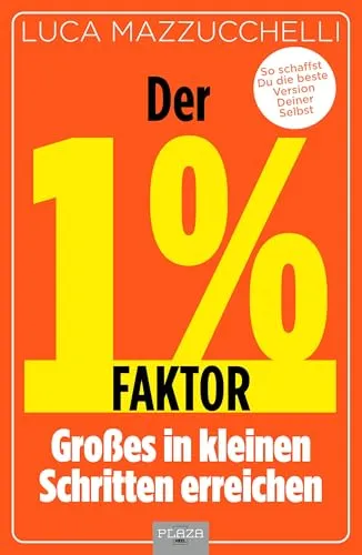 Der 1 % Faktor – Die erfolgreiche Methode um Großes in kleinen Schritten zu erreichen: Micro Habits - Kleine Gewohnheiten, große Wirkung: So schaffst Du die beste Version Deiner Selbst