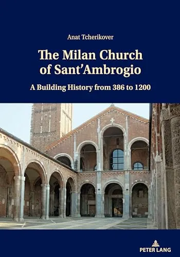 The Milan Church of Sant’Ambrogio: A Building History from 386 to 1200