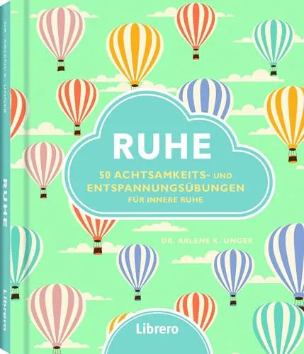 Ruhe: 50 einfachen Übungen gegen die Belastung des Alltags: 50 Achtsamkeits- und Entspannungsübungen für innere Ruhe