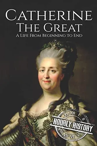 Catherine the Great: A Life From Beginning to End (Biographies of Russian Royalty, Band 7)
