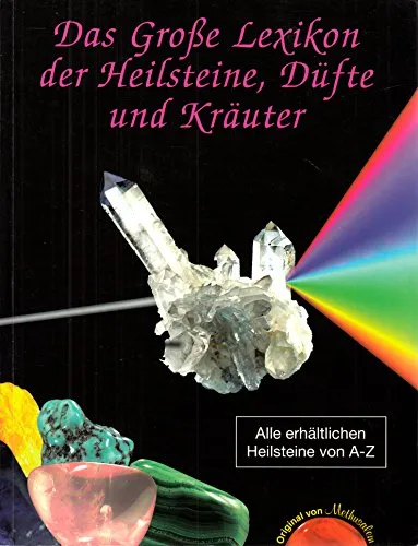 Das Grosse Lexikon der Heilsteine, Düfte und Kräuter: Alle erhältlichen Heilsteine von A-Z