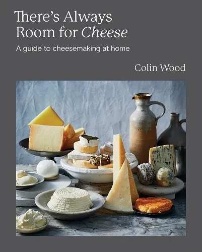 There's Always Room for Cheese: A Guide to Cheesemaking at Home by Wood, Colin