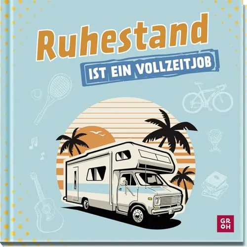 Ruhestand ist ein Vollzeitjob: Lustiges Geschenkbuch mit humorvollen Texten zum Renteneintritt (Geschenke zur Rente)