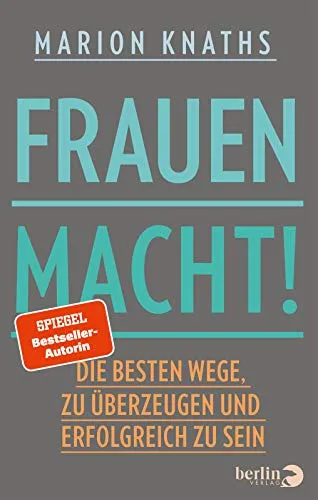 FrauenMACHT!: Die besten Wege, zu überzeugen und erfolgreich zu sein | Karrieretipps für Frauen