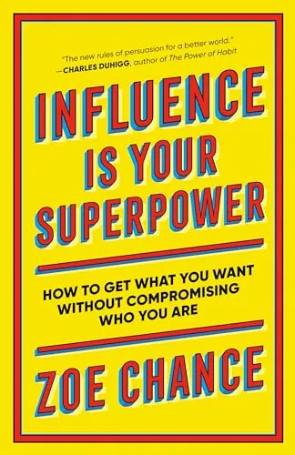 Influence Is Your Superpower: How to Get What You Want Without Compromising Who You Are